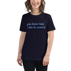 You Know How I Like to Unwind - Women's Tea-Shirt