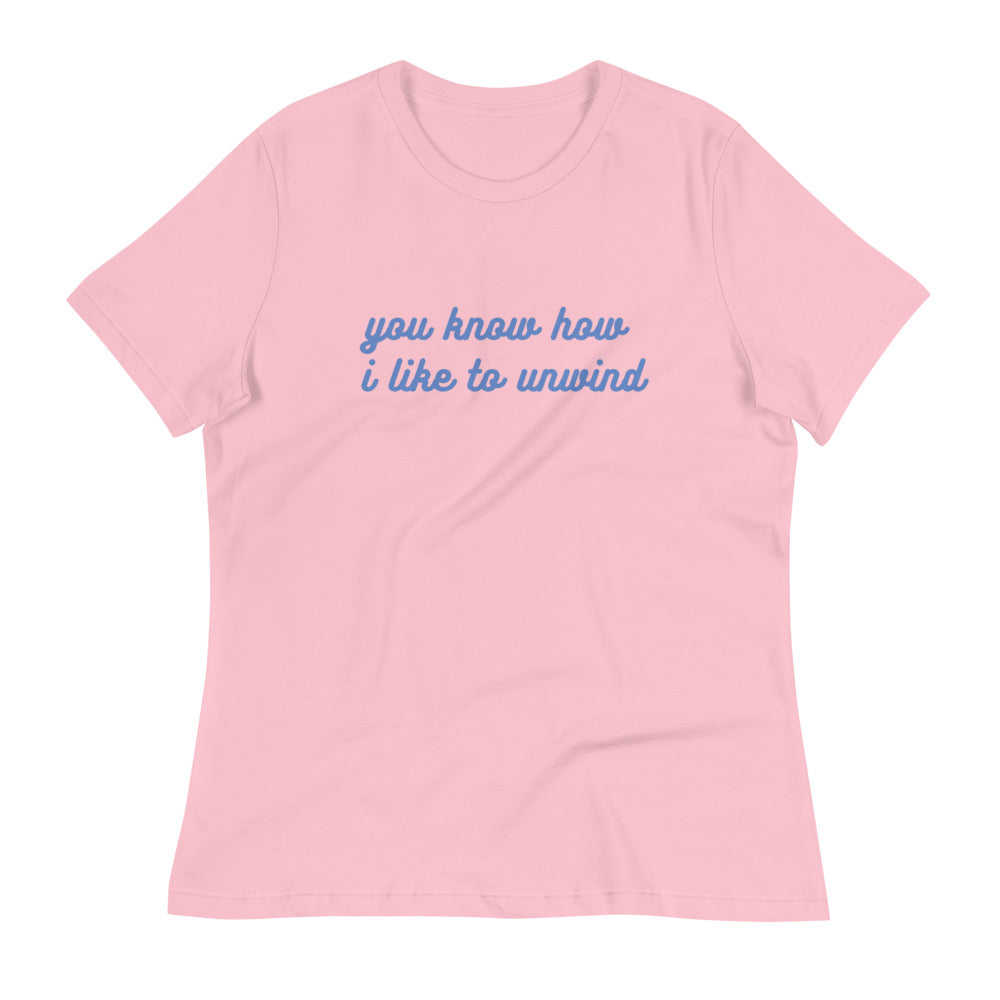 You Know How I Like to Unwind - Women's Tea-Shirt