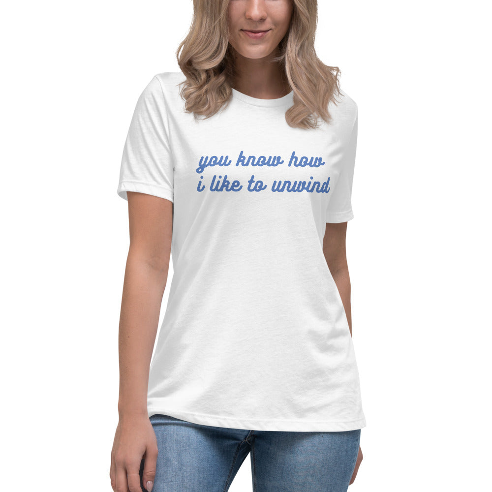 You Know How I Like to Unwind - Women's Tea-Shirt